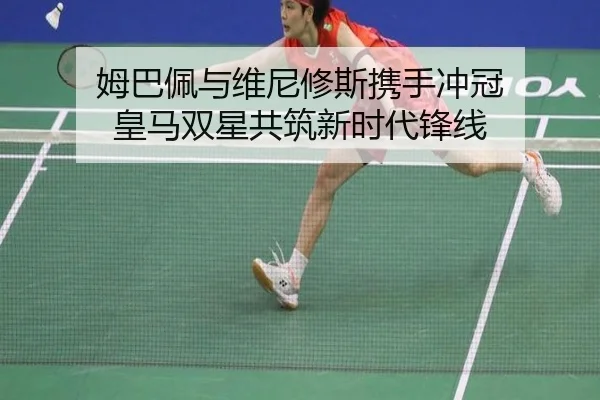 姆巴佩与维尼修斯携手冲冠 皇马双星共筑新时代锋线 | kaiyun